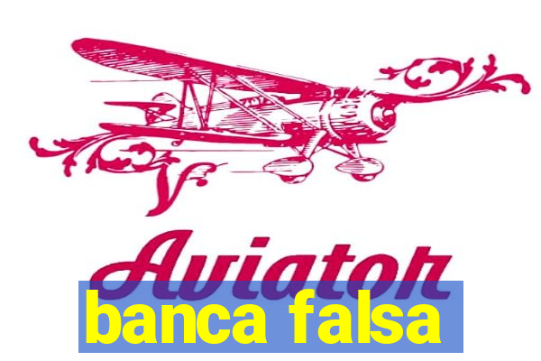 banca falsa